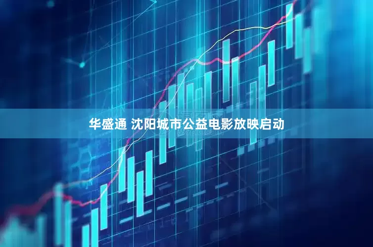 华盛通 沈阳城市公益电影放映启动