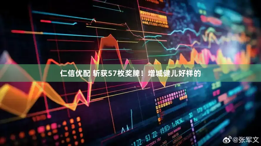 仁信优配 斩获57枚奖牌！增城健儿好样的