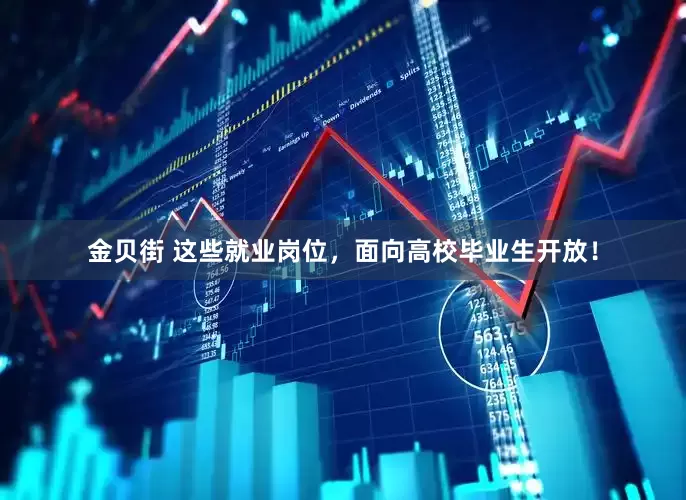 金贝街 这些就业岗位，面向高校毕业生开放！