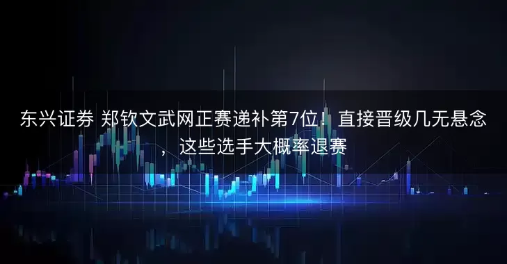东兴证券 郑钦文武网正赛递补第7位！直接晋级几无悬念，这些选手大概率退赛